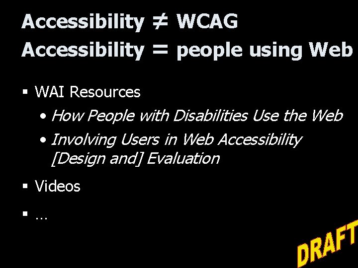 Accessibility ≠ WCAG = people using Web § WAI Resources • How People with