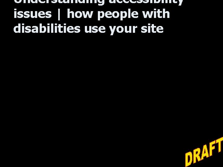 Understanding accessibility issues | how people with disabilities use your site 