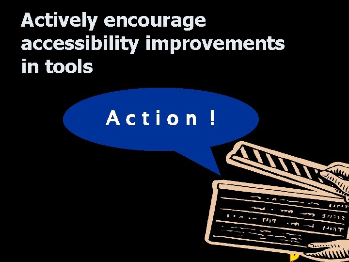 Actively encourage accessibility improvements in tools Action ! 