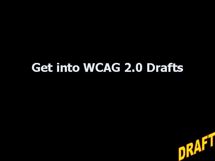 Get into WCAG 2. 0 Drafts 