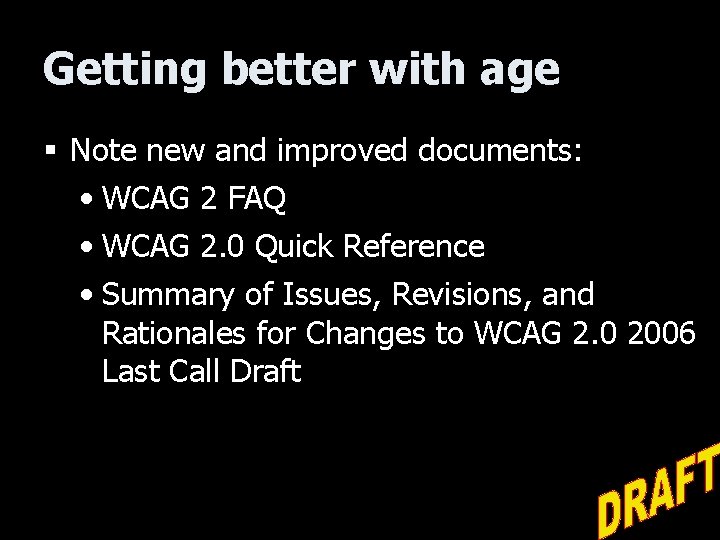 Getting better with age § Note new and improved documents: • WCAG 2 FAQ