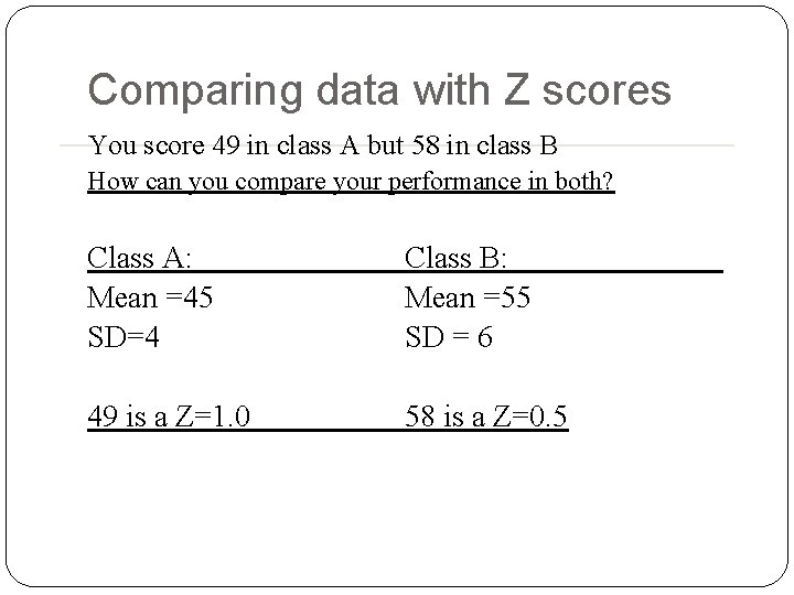 Comparing data with Z scores You score 49 in class A but 58 in Comparing data with Z scores You score 49 in class A but 58 in