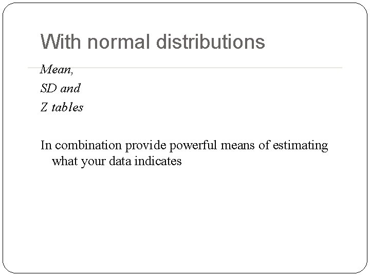 With normal distributions Mean, SD and Z tables In combination provide powerful means of With normal distributions Mean, SD and Z tables In combination provide powerful means of
