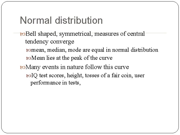 Normal distribution Bell shaped, symmetrical, measures of central tendency converge mean, median, mode are Normal distribution Bell shaped, symmetrical, measures of central tendency converge mean, median, mode are