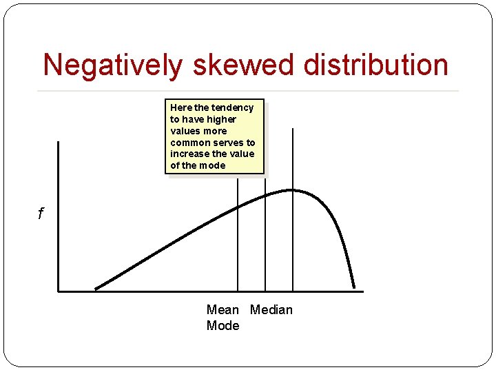 Negatively skewed distribution Here the tendency to have higher values more common serves to Negatively skewed distribution Here the tendency to have higher values more common serves to