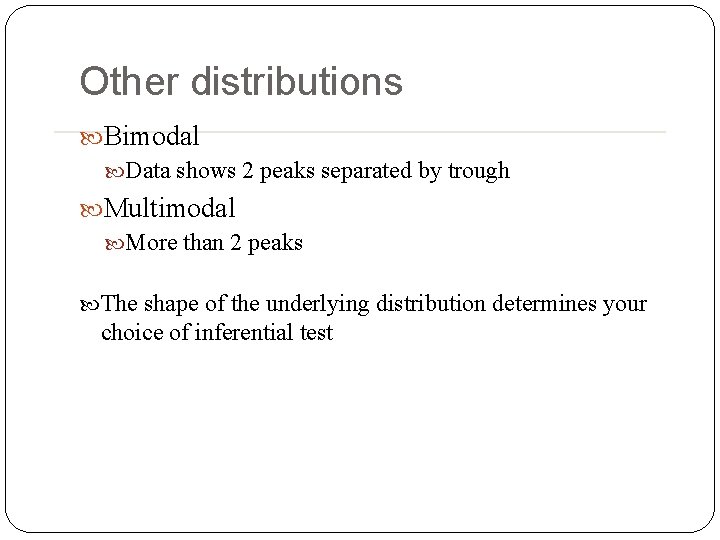 Other distributions Bimodal Data shows 2 peaks separated by trough Multimodal More than 2 Other distributions Bimodal Data shows 2 peaks separated by trough Multimodal More than 2