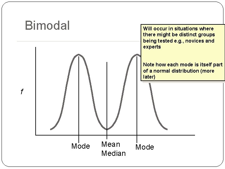 Bimodal Will occur in situations where there might be distinct groups being tested e. Bimodal Will occur in situations where there might be distinct groups being tested e.