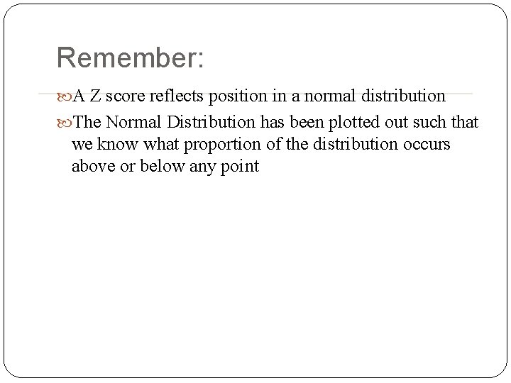 Remember: A Z score reflects position in a normal distribution The Normal Distribution has Remember: A Z score reflects position in a normal distribution The Normal Distribution has