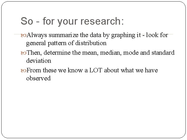 So - for your research: Always summarize the data by graphing it - look So - for your research: Always summarize the data by graphing it - look