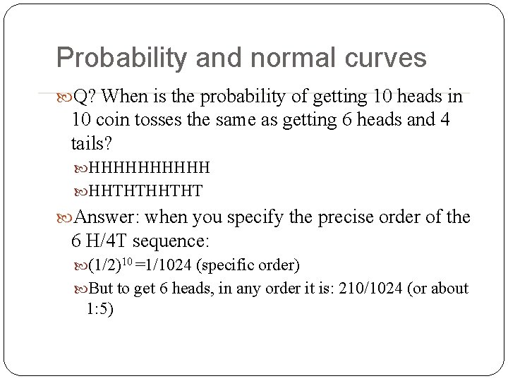Probability and normal curves Q? When is the probability of getting 10 heads in Probability and normal curves Q? When is the probability of getting 10 heads in