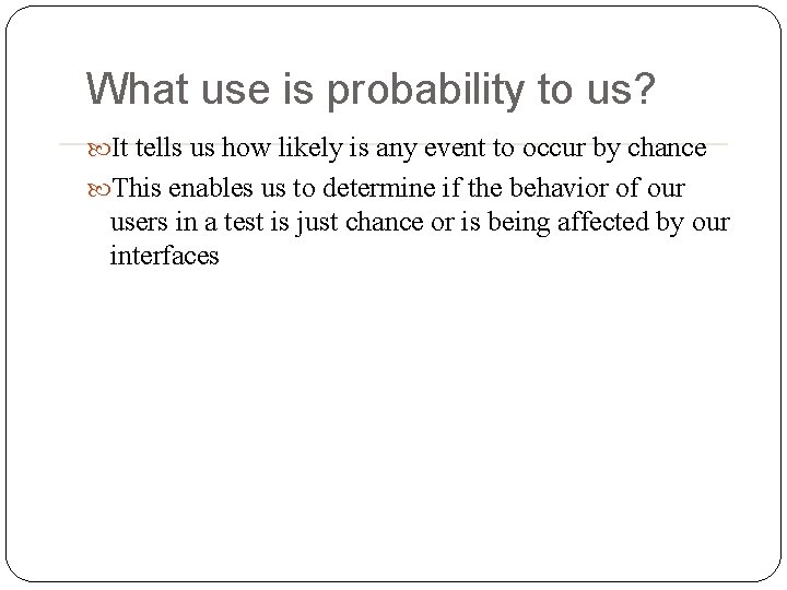 What use is probability to us? It tells us how likely is any event What use is probability to us? It tells us how likely is any event