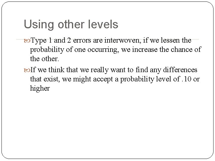 Using other levels Type 1 and 2 errors are interwoven, if we lessen the Using other levels Type 1 and 2 errors are interwoven, if we lessen the