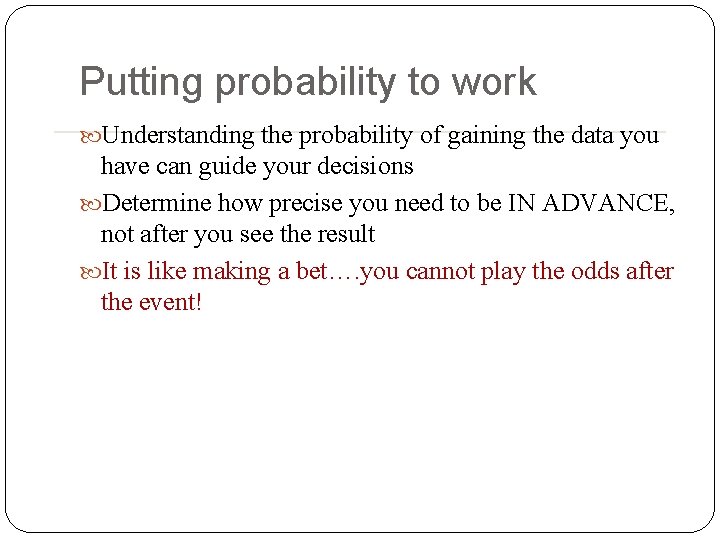Putting probability to work Understanding the probability of gaining the data you have can Putting probability to work Understanding the probability of gaining the data you have can