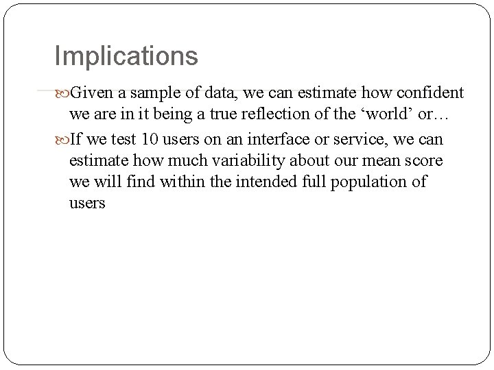 Implications Given a sample of data, we can estimate how confident we are in Implications Given a sample of data, we can estimate how confident we are in