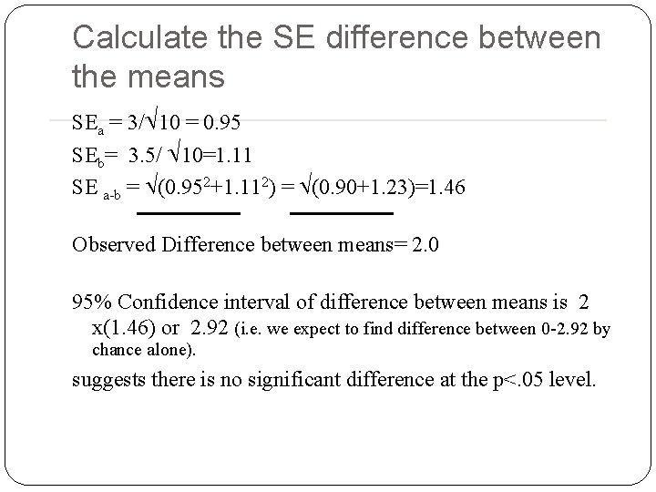 Calculate the SE difference between the means SEa = 3/ 10 = 0. 95 Calculate the SE difference between the means SEa = 3/ 10 = 0. 95