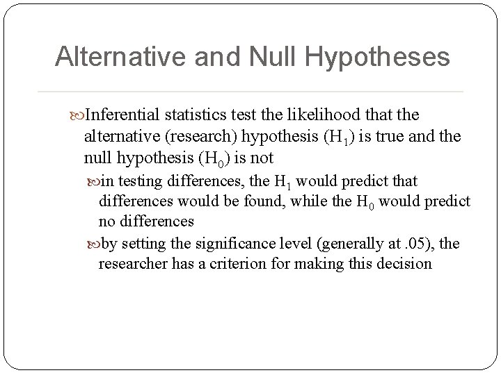 Alternative and Null Hypotheses Inferential statistics test the likelihood that the alternative (research) hypothesis Alternative and Null Hypotheses Inferential statistics test the likelihood that the alternative (research) hypothesis