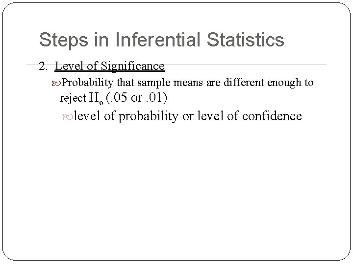 Steps in Inferential Statistics 2. Level of Significance Probability that sample means are different Steps in Inferential Statistics 2. Level of Significance Probability that sample means are different