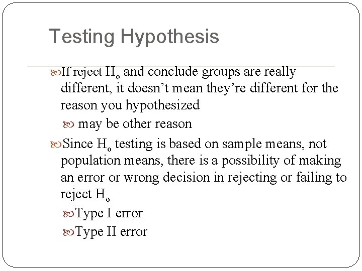 Testing Hypothesis If reject Ho and conclude groups are really different, it doesn’t mean Testing Hypothesis If reject Ho and conclude groups are really different, it doesn’t mean