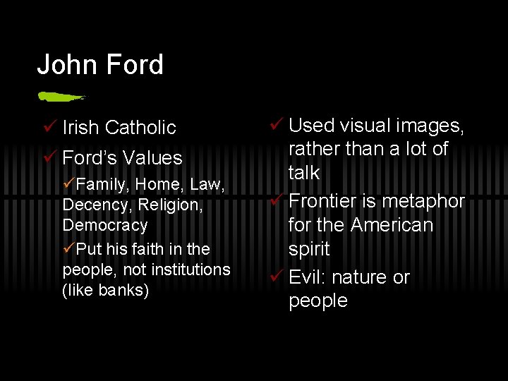 John Ford ü Irish Catholic ü Ford’s Values üFamily, Home, Law, Decency, Religion, Democracy