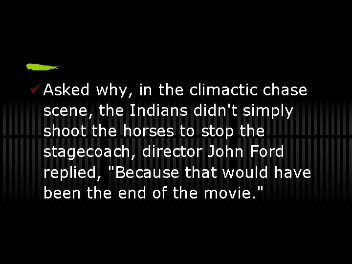 ü Asked why, in the climactic chase scene, the Indians didn't simply shoot the