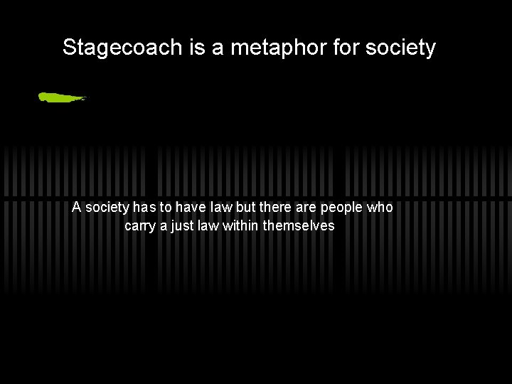 Stagecoach is a metaphor for society A society has to have law but there