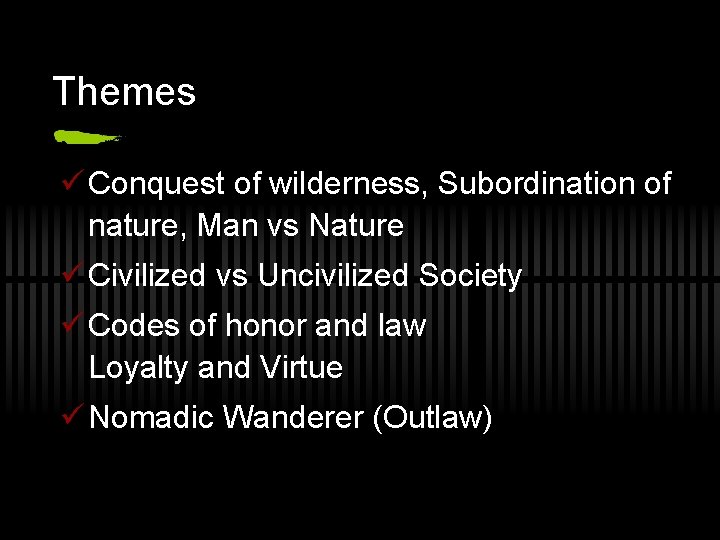 Themes ü Conquest of wilderness, Subordination of nature, Man vs Nature ü Civilized vs