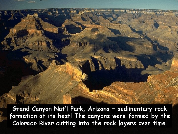 Grand Canyon Nat’l Park, Arizona – sedimentary rock formation at its best! The canyons