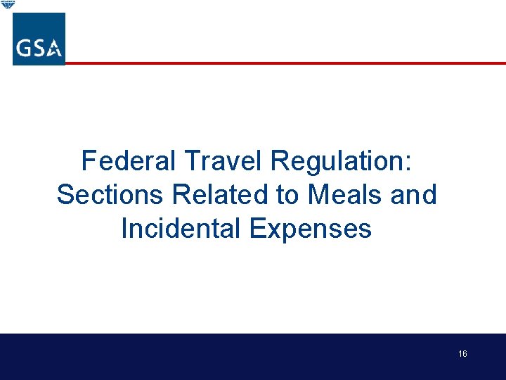 Federal Travel Regulation: Sections Related to Meals and Incidental Expenses 16 