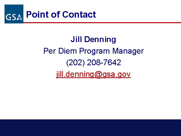 Point of Contact Jill Denning Per Diem Program Manager (202) 208 -7642 jill. denning@gsa.