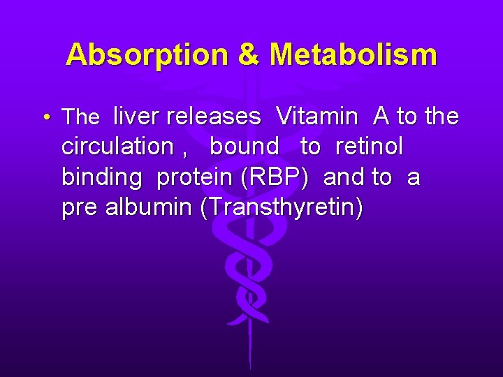 Absorption & Metabolism • The liver releases Vitamin A to the circulation , bound