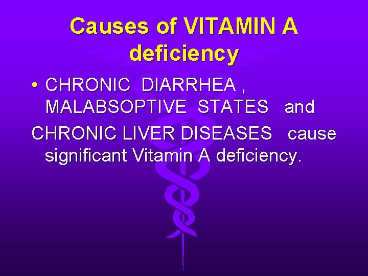 Causes of VITAMIN A deficiency • CHRONIC DIARRHEA , MALABSOPTIVE STATES and CHRONIC LIVER