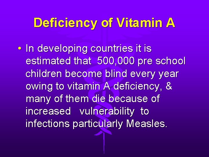 Deficiency of Vitamin A • In developing countries it is estimated that 500, 000