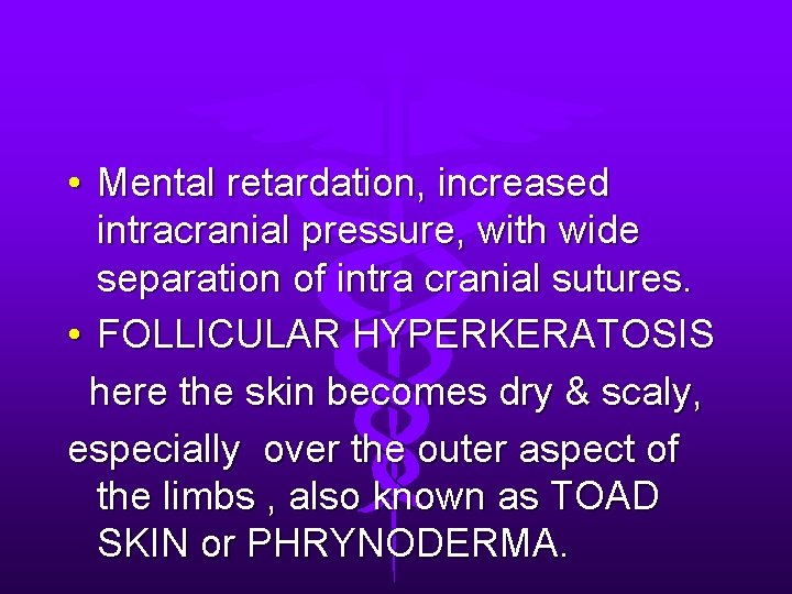  • Mental retardation, increased intracranial pressure, with wide separation of intra cranial sutures.