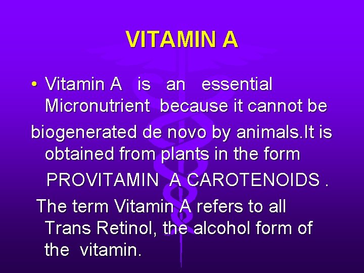 VITAMIN A • Vitamin A is an essential Micronutrient because it cannot be biogenerated