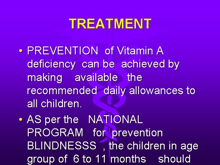 TREATMENT • PREVENTION of Vitamin A deficiency can be achieved by making available the