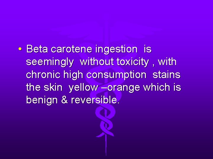  • Beta carotene ingestion is seemingly without toxicity , with chronic high consumption