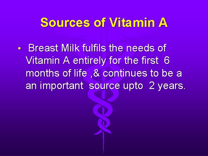 Sources of Vitamin A • Breast Milk fulfils the needs of Vitamin A entirely