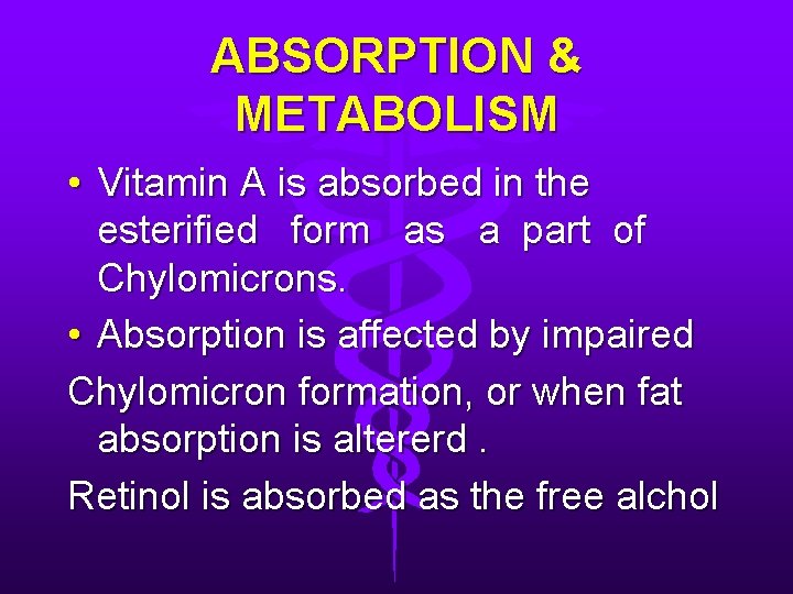 ABSORPTION & METABOLISM • Vitamin A is absorbed in the esterified form as a