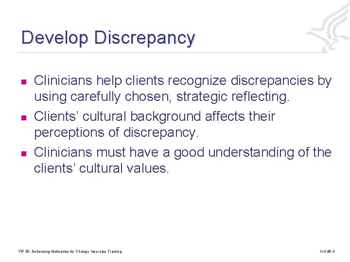 Develop Discrepancy n n n Clinicians help clients recognize discrepancies by using carefully chosen,