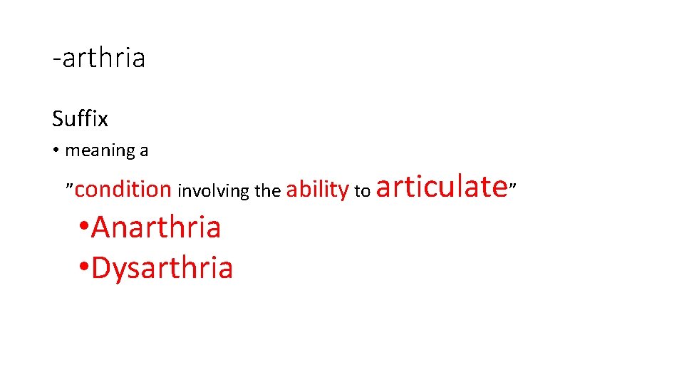 -arthria Suffix • meaning a ”condition involving the ability to • Anarthria • Dysarthria -arthria Suffix • meaning a ”condition involving the ability to • Anarthria • Dysarthria