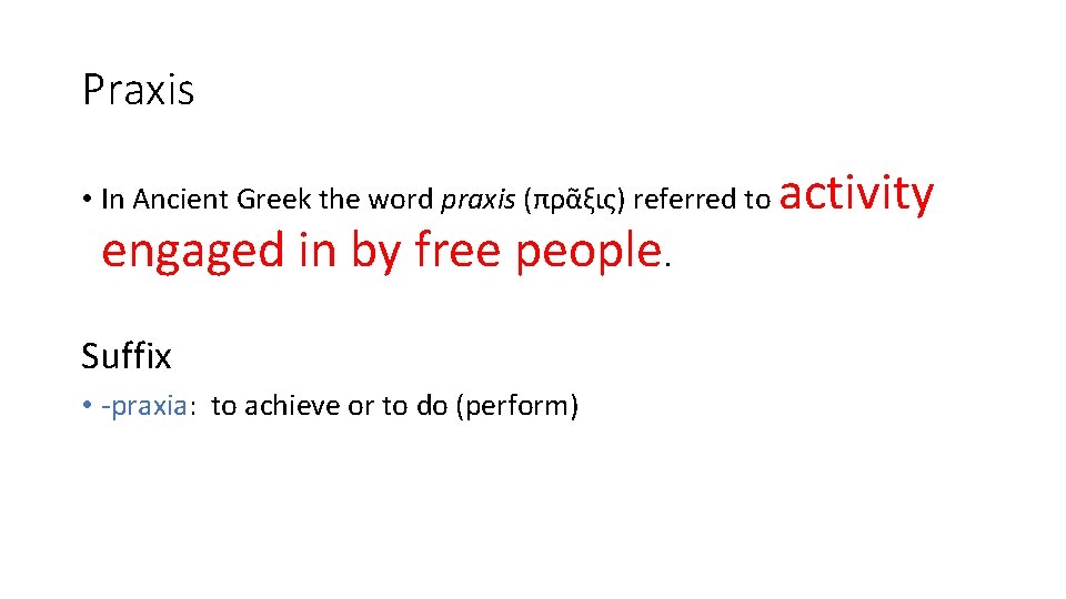 Praxis • In Ancient Greek the word praxis (πρᾶξις) referred to engaged in by Praxis • In Ancient Greek the word praxis (πρᾶξις) referred to engaged in by