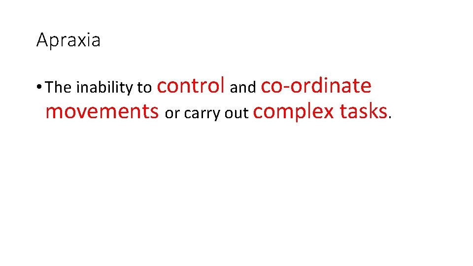 Apraxia • The inability to control and co-ordinate movements or carry out complex tasks. Apraxia • The inability to control and co-ordinate movements or carry out complex tasks.