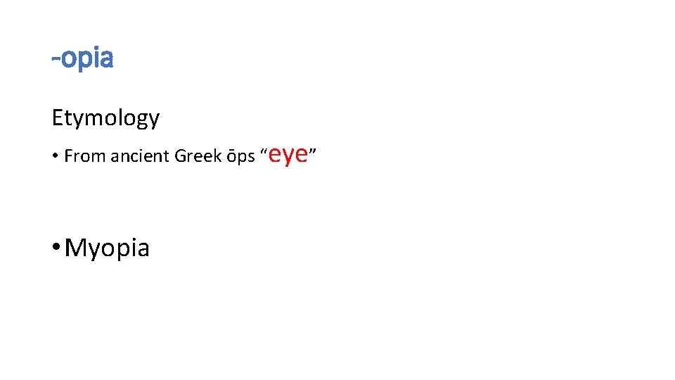 -opia Etymology • From ancient Greek ōps “eye” • Myopia -opia Etymology • From ancient Greek ōps “eye” • Myopia