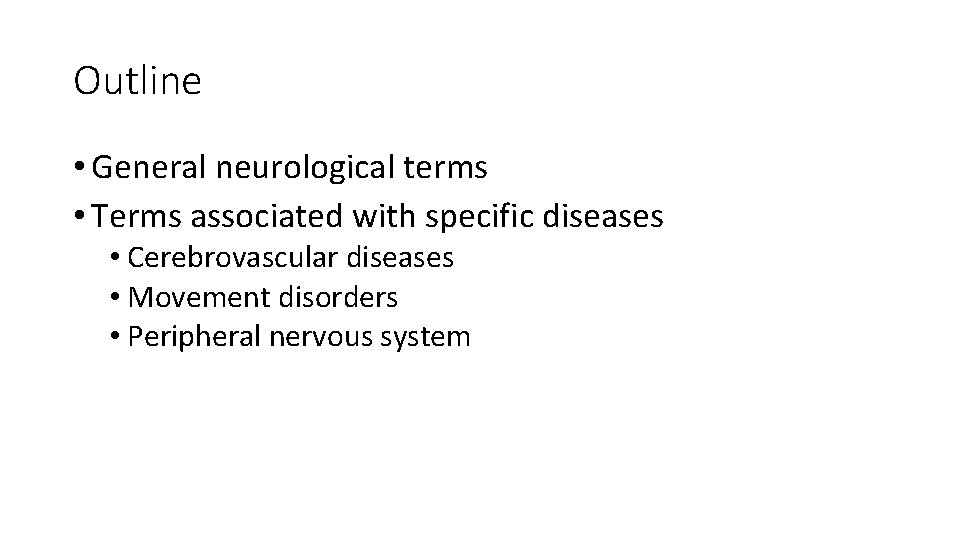 Outline • General neurological terms • Terms associated with specific diseases • Cerebrovascular diseases Outline • General neurological terms • Terms associated with specific diseases • Cerebrovascular diseases