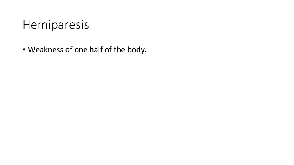 Hemiparesis • Weakness of one half of the body. Hemiparesis • Weakness of one half of the body.