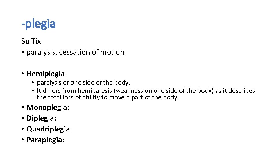 -plegia Suffix • paralysis, cessation of motion • Hemiplegia: • paralysis of one side -plegia Suffix • paralysis, cessation of motion • Hemiplegia: • paralysis of one side