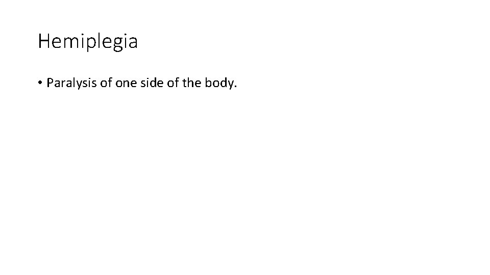 Hemiplegia • Paralysis of one side of the body. Hemiplegia • Paralysis of one side of the body.