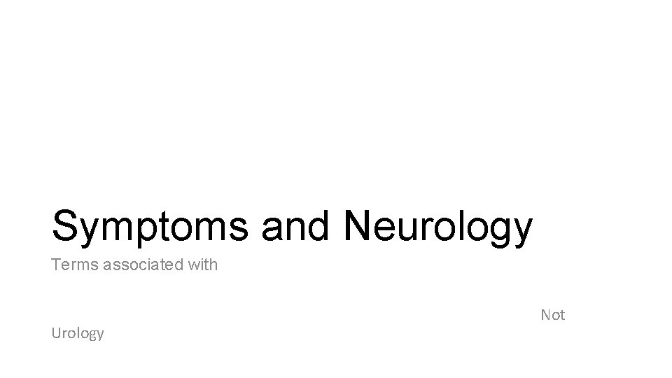 Symptoms and Neurology Terms associated with Not Urology Symptoms and Neurology Terms associated with Not Urology