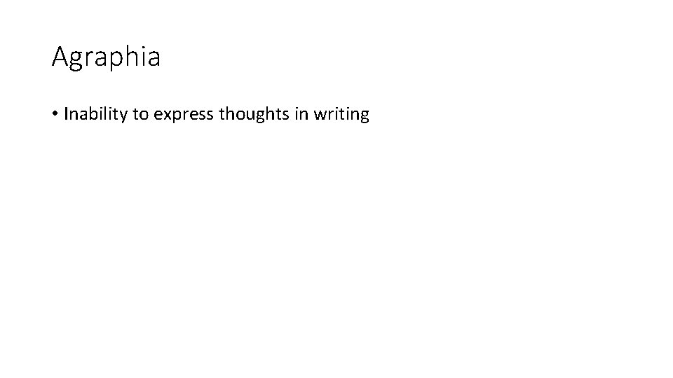 Agraphia • Inability to express thoughts in writing Agraphia • Inability to express thoughts in writing