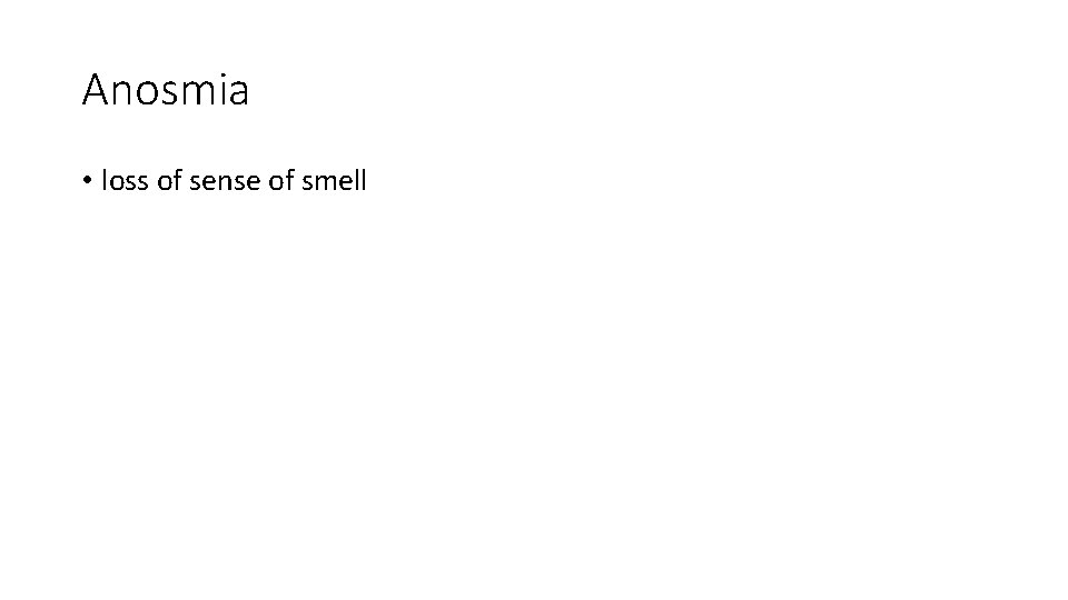 Anosmia • loss of sense of smell Anosmia • loss of sense of smell